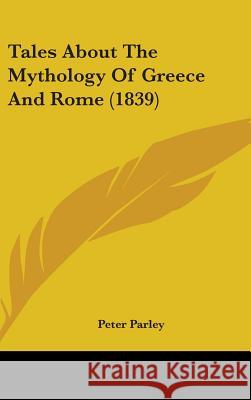 Tales About The Mythology Of Greece And Rome (1839) Peter Parley 9781437409482 