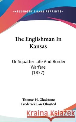 The Englishman In Kansas: Or Squatter Life And Border Warfare (1857) Gladstone, Thomas H. 9781437410815