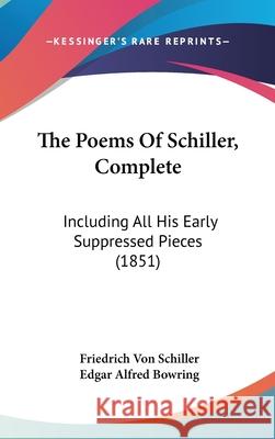 The Poems Of Schiller, Complete: Including All His Early Suppressed Pieces (1851) Friedrich Schiller 9781437412185 