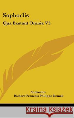 Sophoclis: Qua Exstant Omnia V3: Cum Veterum Grammaticorum Scholiis (1824) Sophocles 9781437413540 