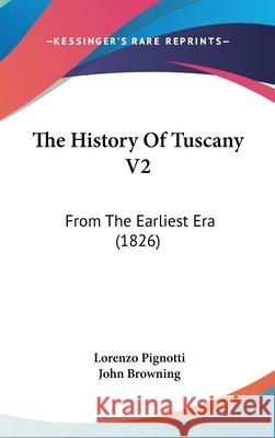 The History Of Tuscany V2: From The Earliest Era (1826) Lorenzo Pignotti 9781437415124