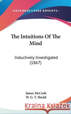 The Intuitions Of The Mind: Inductively Investigated (1867) James Mccosh 9781437416923 