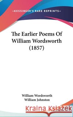 The Earlier Poems Of William Wordsworth (1857) William Wordsworth 9781437417425 