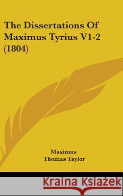 The Dissertations Of Maximus Tyrius V1-2 (1804) Maximus 9781437419634