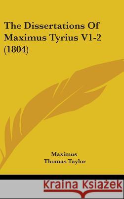 The Dissertations Of Maximus Tyrius V1-2 (1804) Maximus 9781437419634 