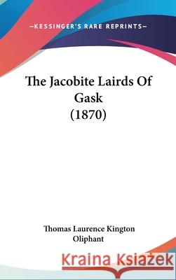 The Jacobite Lairds Of Gask (1870) Thomas Lau Oliphant 9781437420012