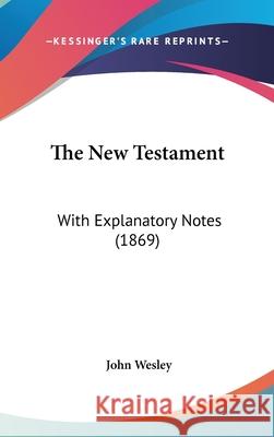 The New Testament: With Explanatory Notes (1869) John Wesley 9781437422153