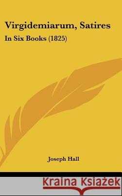 Virgidemiarum, Satires: In Six Books (1825) Joseph Hall 9781437427073