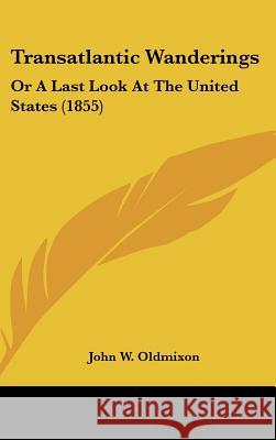 Transatlantic Wanderings: Or A Last Look At The United States (1855) John W. Oldmixon 9781437428575