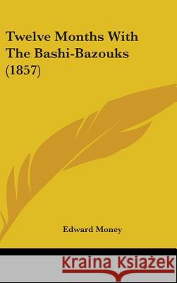 Twelve Months With The Bashi-Bazouks (1857) Edward Money 9781437431339