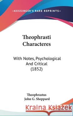 Theophrasti Characteres: With Notes, Psychological And Critical (1852) Theophrastus 9781437438871