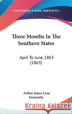 Three Months In The Southern States: April To June, 1863 (1863) Fremantle, Arthur James Lyon 9781437438895