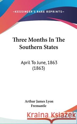 Three Months In The Southern States: April To June, 1863 (1863) Fremantle, Arthur James Lyon 9781437438895 