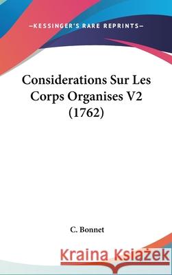 Considerations Sur Les Corps Organises V2 (1762) C. Bonnet 9781437439571 