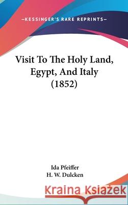 Visit To The Holy Land, Egypt, And Italy (1852) Ida Pfeiffer 9781437439748 