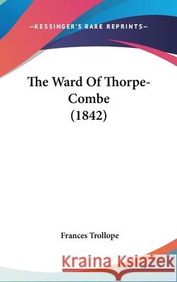 The Ward Of Thorpe-Combe (1842) Frances Trollope 9781437439946