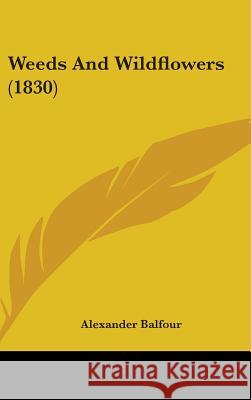 Weeds And Wildflowers (1830) Alexander Balfour 9781437441529 