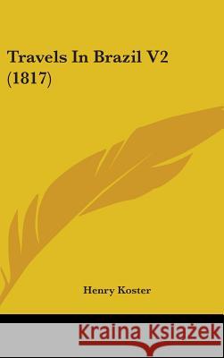 Travels In Brazil V2 (1817) Henry Koster 9781437441727 