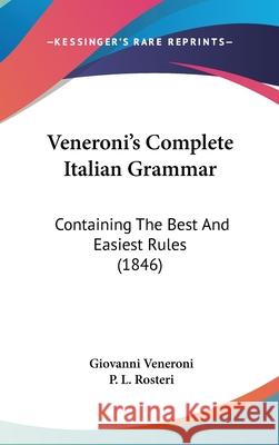 Veneroni's Complete Italian Grammar: Containing The Best And Easiest Rules (1846) Giovanni Veneroni 9781437443516