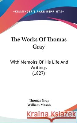 The Works Of Thomas Gray: With Memoirs Of His Life And Writings (1827) Thomas Gray 9781437443752 