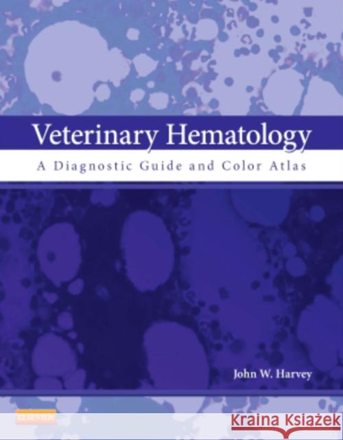 Veterinary Hematology: A Diagnostic Guide and Color Atlas John W Harvey 9781437701739 Elsevier Health Sciences