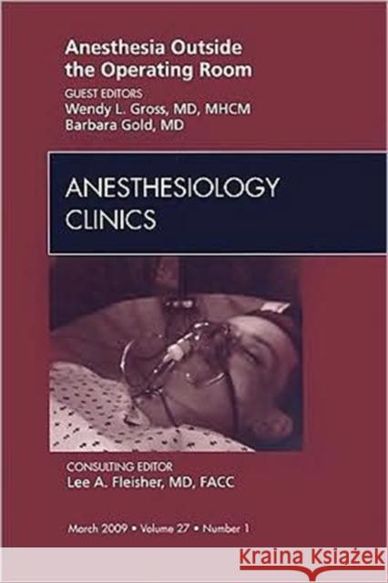 Anesthesia Outside the Operating Room, an Issue of Anesthesiology Clinics: Volume 27-1 Gross, Wendy L. 9781437704532 Saunders Book Company