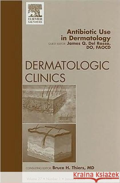 Antibiotic Use in Dermatology, an Issue of Dermatologic Clinics: Volume 27-1 del Rosso, James Q. 9781437704686