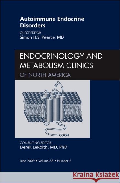 Autoimmune Endocrine Disorders, an Issue of Endocrinology and Metabolism Clinics of North America: Volume 38-2 Pearce, Simon H. S. 9781437704716 Saunders Book Company