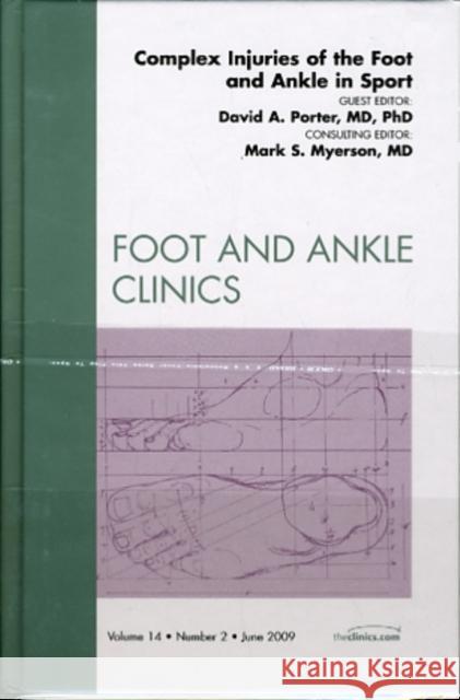 Complex Injuries of the Foot and Ankle in Sport, an Issue of Foot and Ankle Clinics: Volume 14-2 Porter, David A. 9781437704761 W.B. Saunders Company
