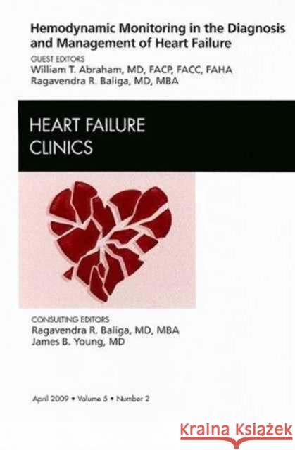 Hemodynamic Monitoring in the Diagnosis and Management of Heart Failure, an Issue of Heart Failure Clinics: Volume 5-2 Abraham, William T. 9781437704853 W.B. Saunders Company