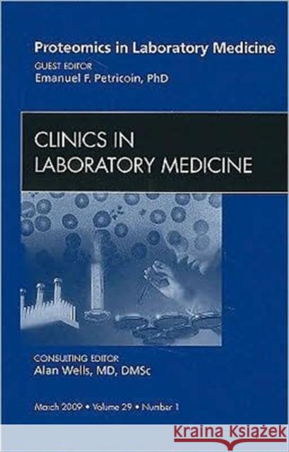 Proteomics in Laboratory Medicine, an Issue of Clinics in Laboratory Medicine: Volume 29-1 Petricoin, Emanuel F. 9781437704938 Saunders Book Company