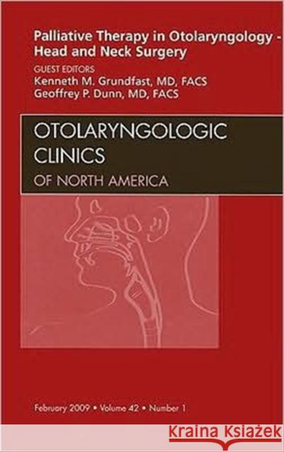 Palliative Therapy in Otolaryngology - Head and Neck Surgery, an Issue of Otolaryngologic Clinics: Volume 42-1 Grundfast, Kenneth 9781437705164 Saunders Book Company