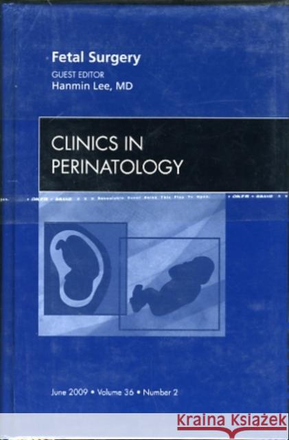 Fetal Surgery, an Issue of Clinics in Perinatology: Volume 36-2 Lee, Hanmin 9781437705218 W.B. Saunders Company