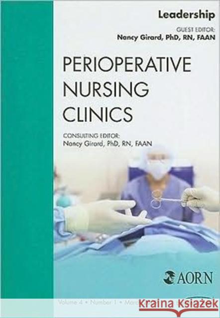 Leadership, an Issue of Perioperative Nursing Clinics: Volume 4-1 Girard, Nancy 9781437705225 Saunders Book Company