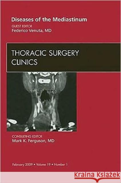 Diseases of the Mediastinum, an Issue of Thoracic Surgery Clinics: Volume 19-1 Venuta, Federico 9781437705515 Saunders Book Company