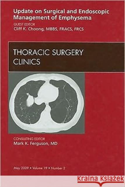 Update on Surgical and Endoscopic Management of Emphysema, an Issue of Thoracic Surgery Clinics: Volume 19-2 Choong, Cliff K. C. 9781437705522 W.B. Saunders Company