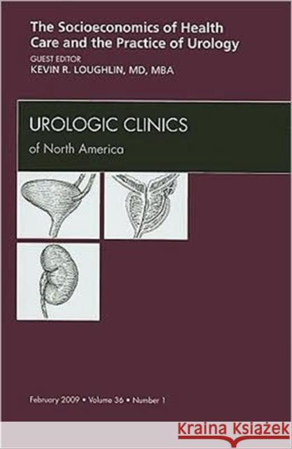 Socioeconomics of Health Care and the Practice of Urology, an Issue of Urologic Clinics: Volume 36-1 Loughlin, Kevin 9781437705546