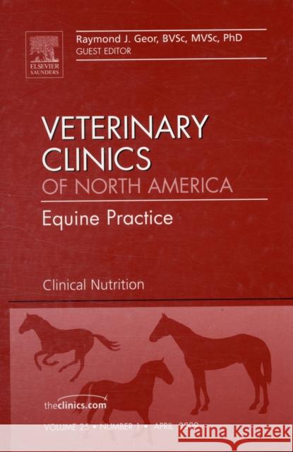 Clinical Nutrition, an Issue of Veterinary Clinics: Equine Practice: Volume 25-1 Geor, Raymond J. 9781437705560 Saunders Book Company