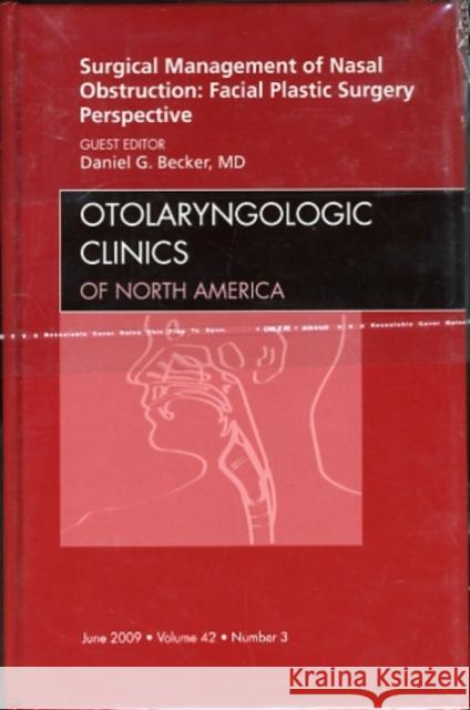 Surgical Management of Nasal Obstruction: Facial Plastic Surgery Perspective, an Issue of Otolaryngologic Clinics: Volume 42-3 Becker, Daniel 9781437705973