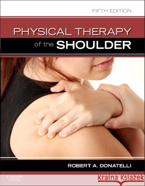 Physical Therapy of the Shoulder Robert A Donatelli 9781437707403