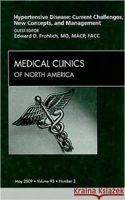 Hypertensive Disease: Current Challenges, New Concepts, and Management, an Issue of Medical Clinics: Volume 93-3 Frohlich, Edward D. 9781437710045 W.B. Saunders Company