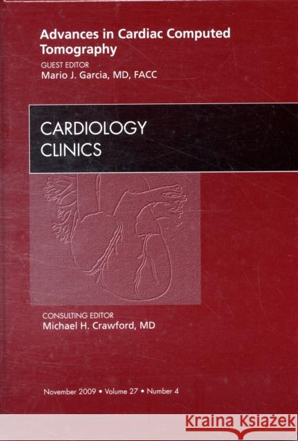 Advances in Cardiac Computed Tomography, an Issue of Cardiology Clinics: Volume 27-4 Garcia, Mario J. 9781437711981 W.B. Saunders Company
