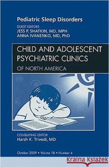 Pediatric Sleep Disorders, an Issue of Child and Adolescent Psychiatric Clinics of North America: Volume 18-4 Shatkin, Jess 9781437712001 W.B. Saunders Company
