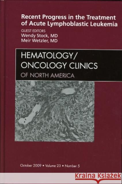 Recent Progress in the Treatment of Acute Lymphoblastic Leukemia, an Issue of Hematology/Oncology Clinics of North America: Volume 23-5 Stock, Wendy 9781437712278