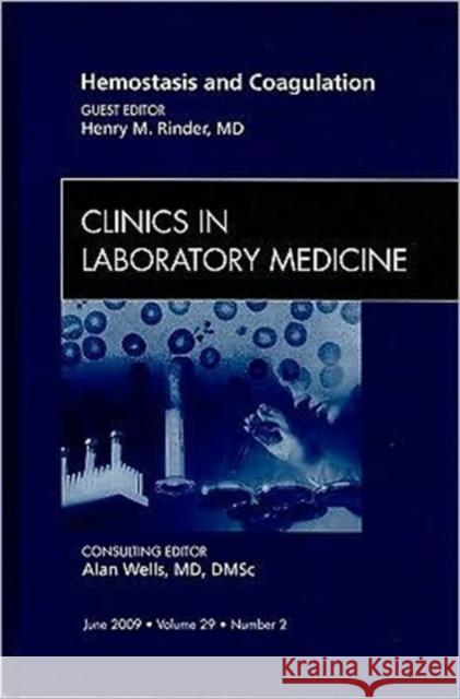 Hemostasis and Coagulation, an Issue of Clinics in Laboratory Medicine: Volume 29-2 Rinder, Henry 9781437712346 W.B. Saunders Company