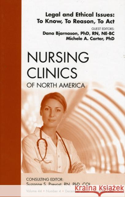 Legal and Ethical Issues: To Know, to Reason, to Act, an Issue of Nursing Clinics: Volume 44-4 Bjarnason, Dana 9781437712469 W.B. Saunders Company