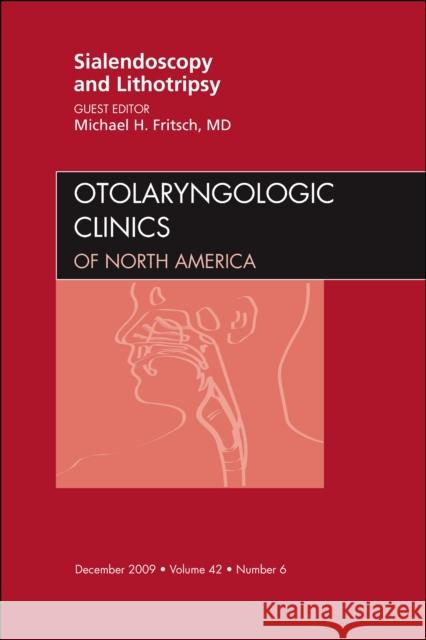 Sialendoscopy and Lithotripsy, an Issue of Otolaryngologic Clinics: Volume 42-6 Fritsch, Michael 9781437712544