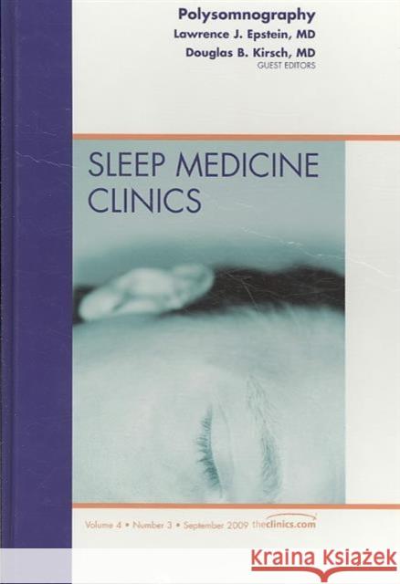 Polysomnography, an Issue of Sleep Medicine Clinics: Volume 4-3 Epstein, Lawrence 9781437712735 W.B. Saunders Company