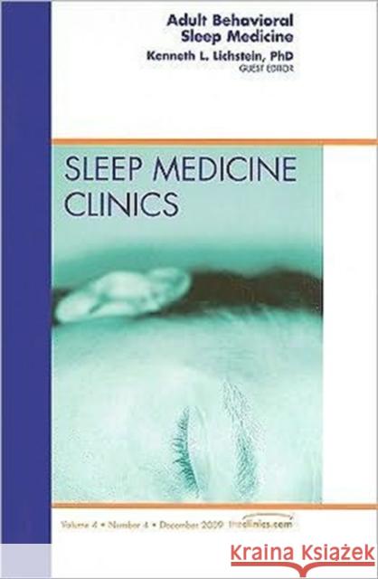 Adult Behavioral Sleep Medicine, an Issue of Sleep Medicine Clinics: Volume 4-4 Lichstein, Kenneth 9781437712742 W.B. Saunders Company
