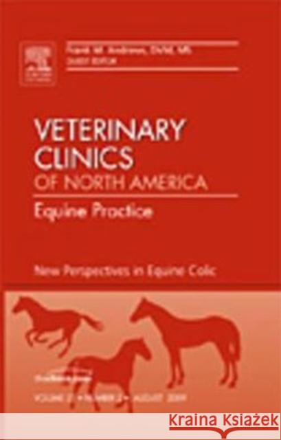 New Perspectives in Equine Colic, an Issue of Veterinary Clinics: Equine Practice: Volume 25-2 Andrews, Frank 9781437712803 W.B. Saunders Company